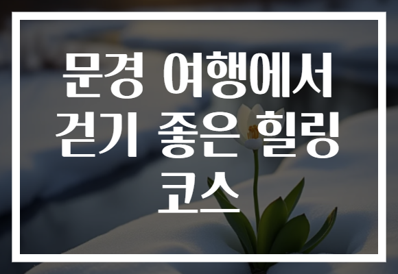 문경 여행에서 걷기 좋은 힐링 코스