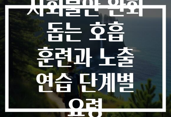 사회불안 완화 돕는 호흡 훈련과 노출 연습 단계별 요령