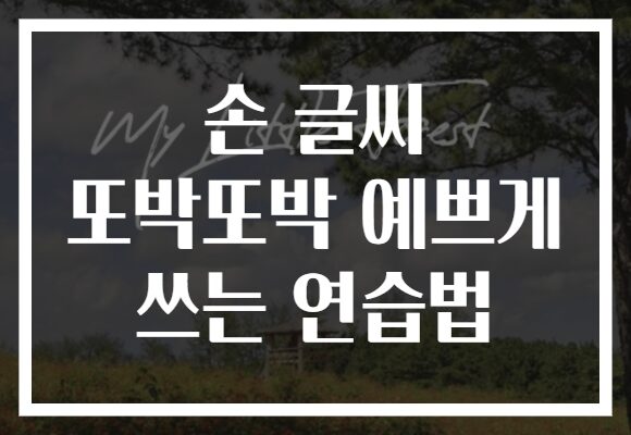 손 글씨 또박또박 예쁘게 쓰는 연습법