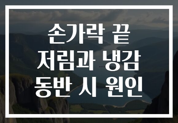 손가락 끝 저림과 냉감 동반 시 원인