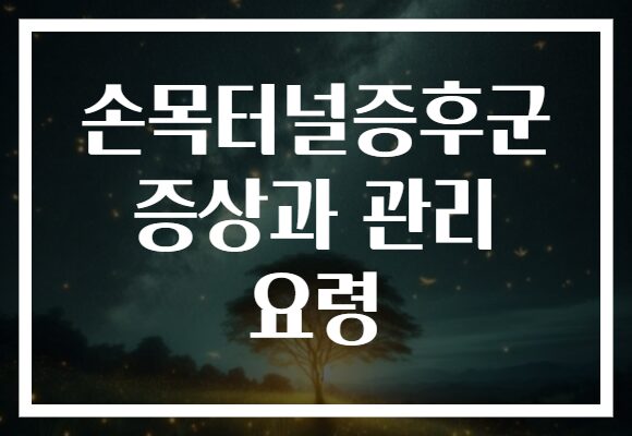 손목터널증후군 증상과 관리 요령