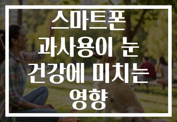 스마트폰 과사용이 눈 건강에 미치는 영향