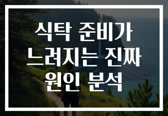 식탁 준비가 느려지는 진짜 원인 분석