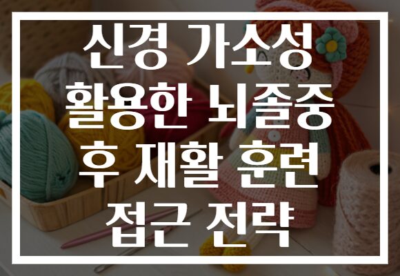 신경 가소성 활용한 뇌졸중 후 재활 훈련 접근 전략