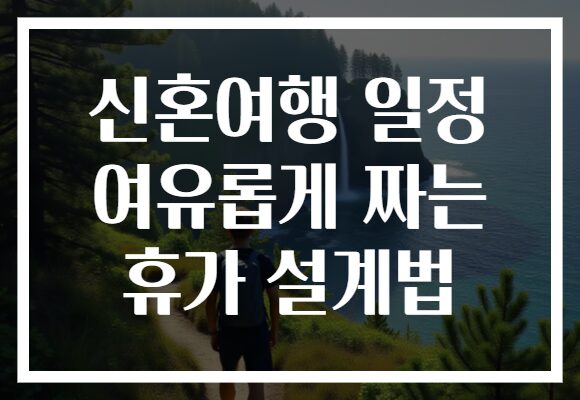 신혼여행 일정 여유롭게 짜는 휴가 설계법