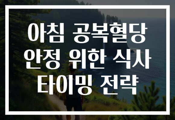 아침 공복혈당 안정 위한 식사 타이밍 전략