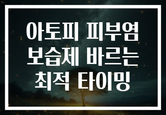 아토피 피부염 보습제 바르는 최적 타이밍