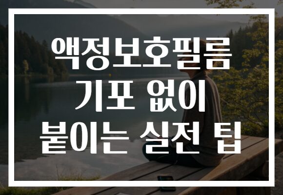액정보호필름 기포 없이 붙이는 실전 팁