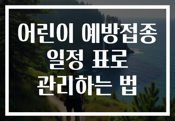 어린이 예방접종 일정 표로 관리하는 법