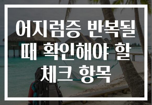 어지럼증 반복될 때 확인해야 할 체크 항목