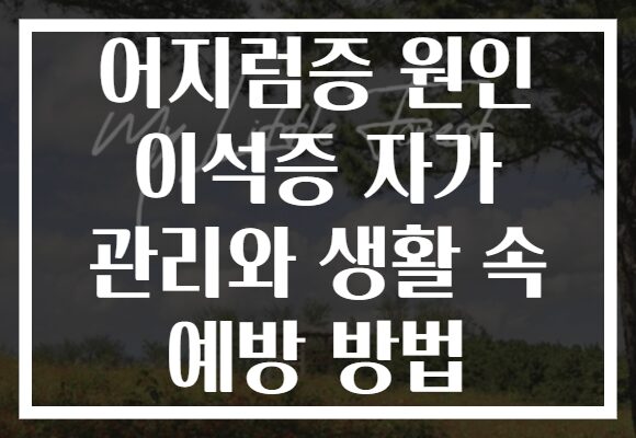 어지럼증 원인 이석증 자가 관리와 생활 속 예방 방법