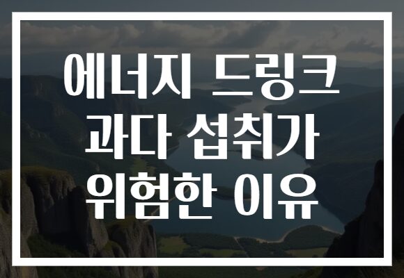 에너지 드링크 과다 섭취가 위험한 이유