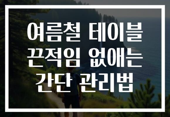 여름철 테이블 끈적임 없애는 간단 관리법