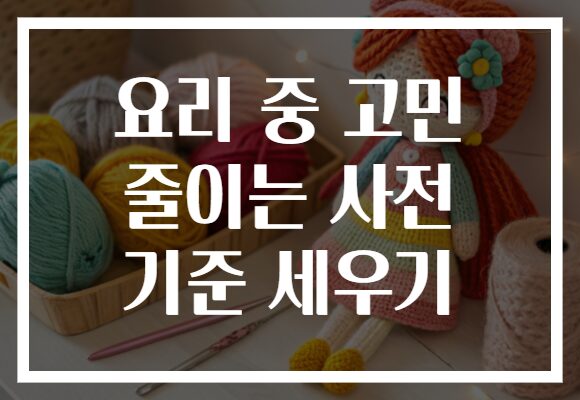 요리 중 고민 줄이는 사전 기준 세우기