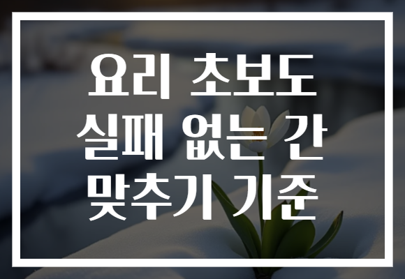 요리 초보도 실패 없는 간 맞추기 기준