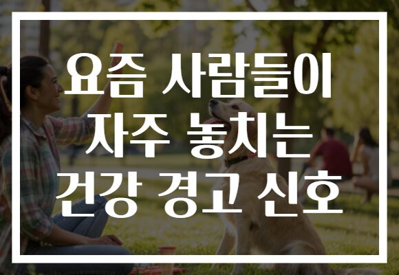 요즘 사람들이 자주 놓치는 건강 경고 신호