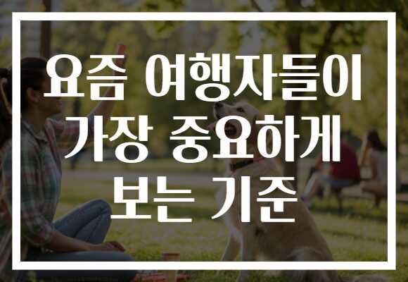 요즘 여행자들이 가장 중요하게 보는 기준