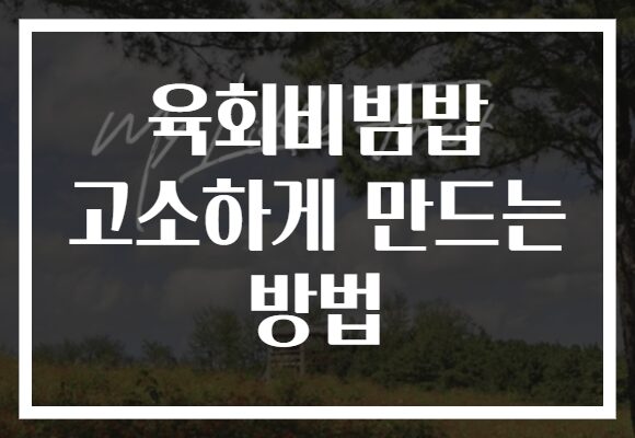 육회비빔밥 고소하게 만드는 방법