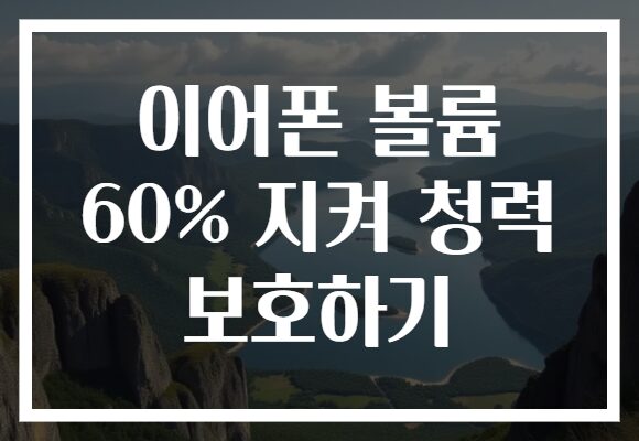이어폰 볼륨 60% 지켜 청력 보호하기