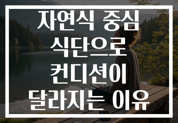 자연식 중심 식단으로 컨디션이 달라지는 이유