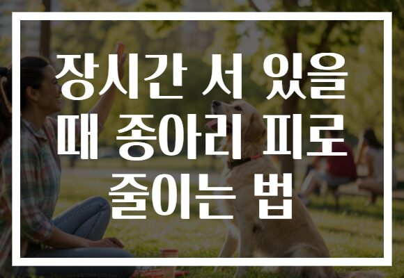 장시간 서 있을 때 종아리 피로 줄이는 법