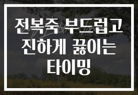 전복죽 부드럽고 진하게 끓이는 타이밍