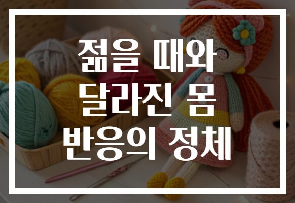 젊을 때와 달라진 몸 반응의 정체
