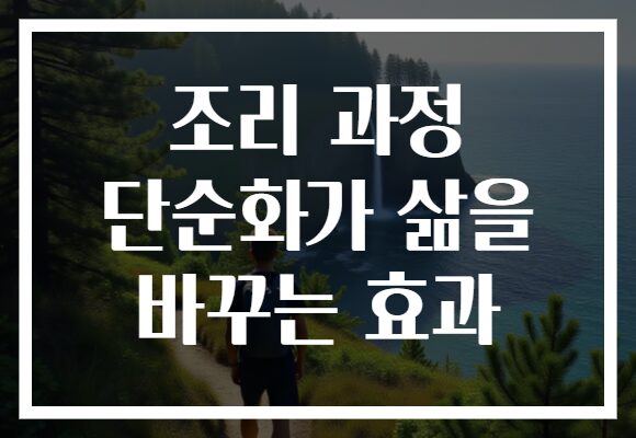 조리 과정 단순화가 삶을 바꾸는 효과