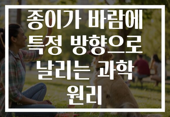종이가 바람에 특정 방향으로 날리는 과학 원리