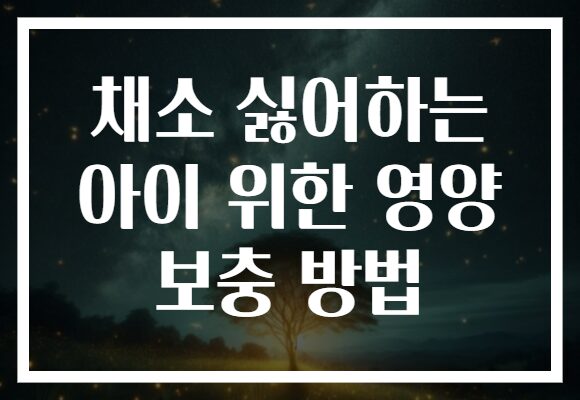 채소 싫어하는 아이 위한 영양 보충 방법