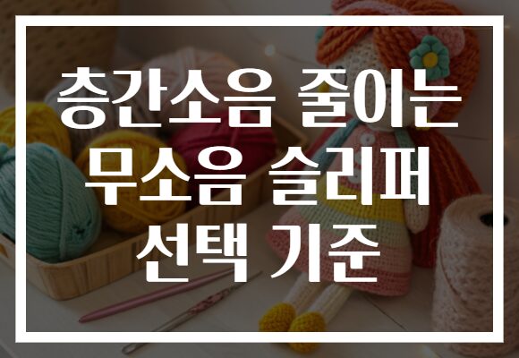 층간소음 줄이는 무소음 슬리퍼 선택 기준