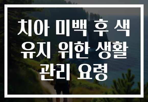 치아 미백 후 색 유지 위한 생활 관리 요령