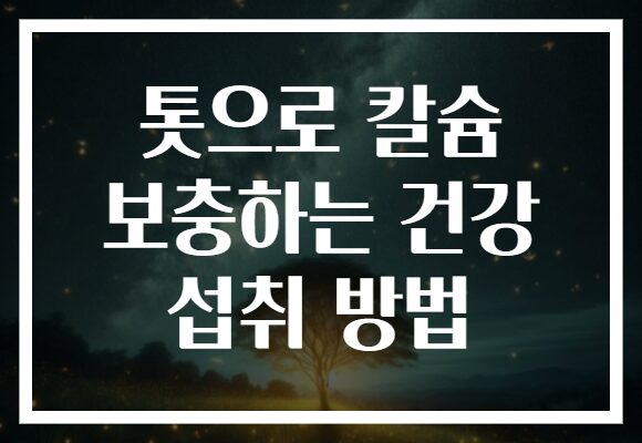 톳으로 칼슘 보충하는 건강 섭취 방법