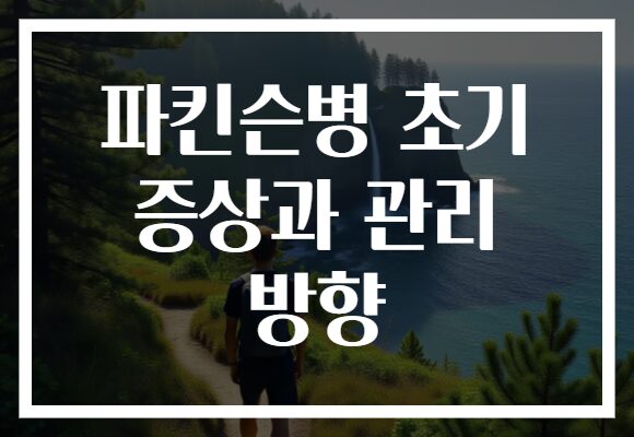 파킨슨병 초기 증상과 관리 방향