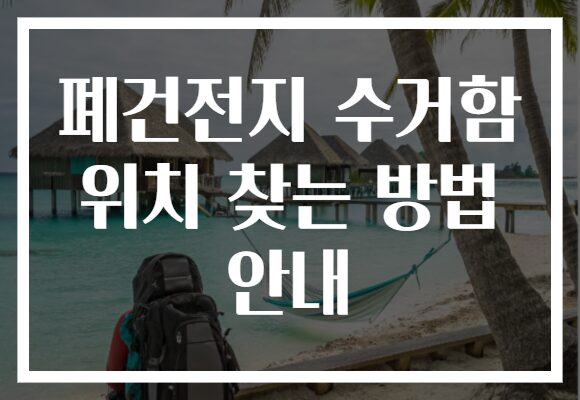 폐건전지 수거함 위치 찾는 방법 안내