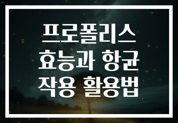 프로폴리스 효능과 항균 작용 활용법