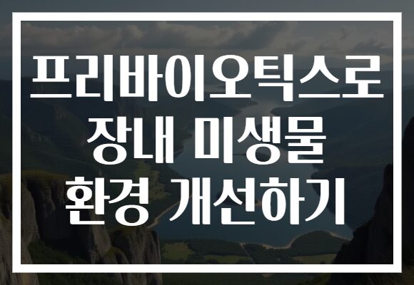 프리바이오틱스로 장내 미생물 환경 개선하기