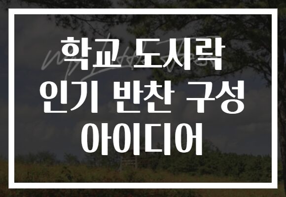 학교 도시락 인기 반찬 구성 아이디어