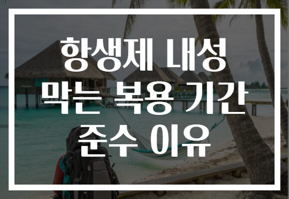 항생제 내성 막는 복용 기간 준수 이유