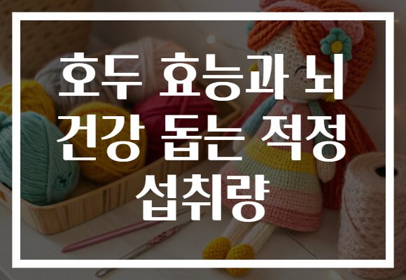 호두 효능과 뇌 건강 돕는 적정 섭취량