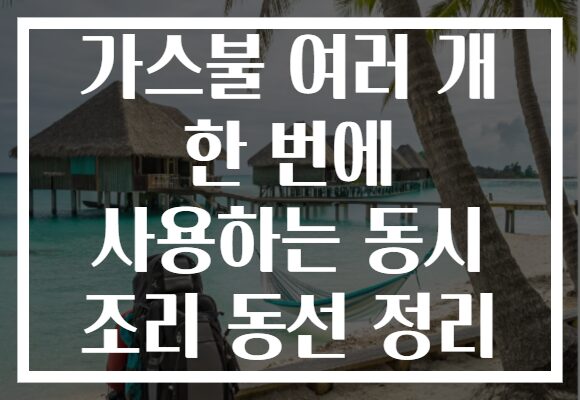 가스불 여러 개 한 번에 사용하는 동시 조리 동선 정리