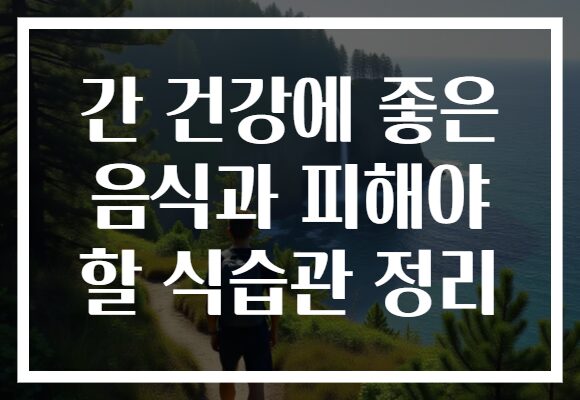 간 건강에 좋은 음식과 피해야 할 식습관 정리