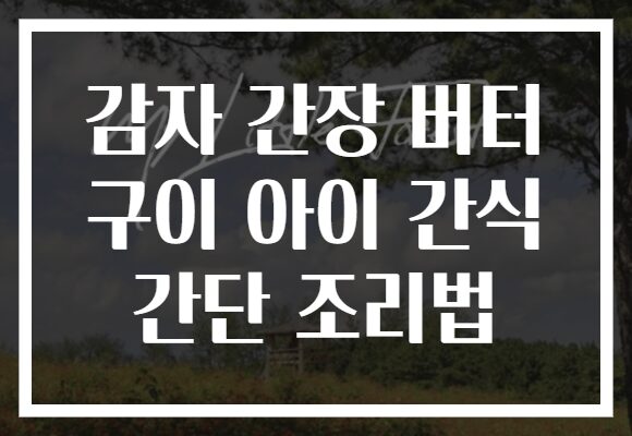 감자 간장 버터 구이 아이 간식 간단 조리법