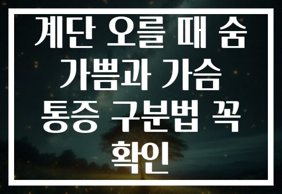 계단 오를 때 숨 가쁨과 가슴 통증 구분법 꼭 확인