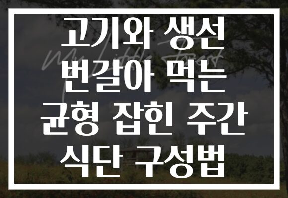 고기와 생선 번갈아 먹는 균형 잡힌 주간 식단 구성법