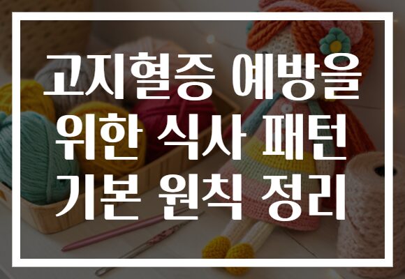 고지혈증 예방을 위한 식사 패턴 기본 원칙 정리