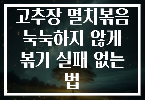 고추장 멸치볶음 눅눅하지 않게 볶기 실패 없는 법