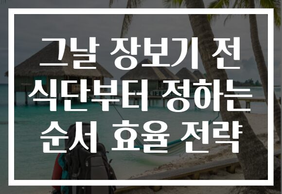 그날 장보기 전 식단부터 정하는 순서 효율 전략