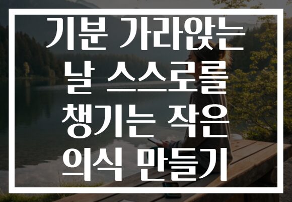 기분 가라앉는 날 스스로를 챙기는 작은 의식 만들기