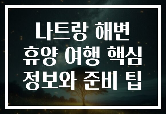 나트랑 해변 휴양 여행 핵심 정보와 준비 팁